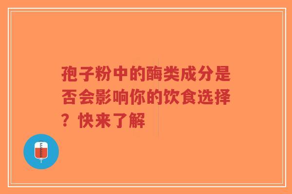 孢子粉中的酶类成分是否会影响你的饮食选择？快来了解