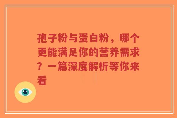 孢子粉与蛋白粉，哪个更能满足你的营养需求？一篇深度解析等你来看