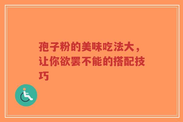 孢子粉的美味吃法大，让你欲罢不能的搭配技巧