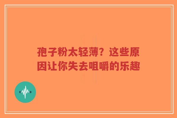 孢子粉太轻薄？这些原因让你失去咀嚼的乐趣
