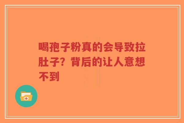 喝孢子粉真的会导致拉肚子？背后的让人意想不到