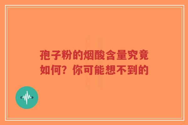 孢子粉的烟酸含量究竟如何？你可能想不到的